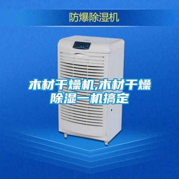 木材干燥机,木材干燥除湿一机搞定
