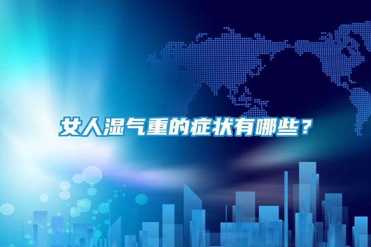 女人湿气重的症状有哪些？