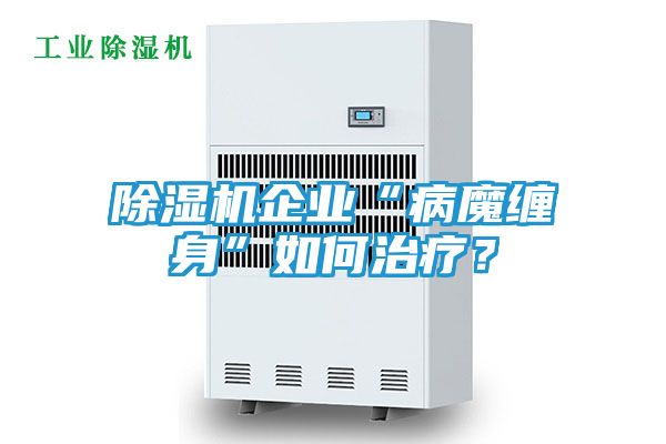 除湿机企业“病魔缠身”如何治疗？