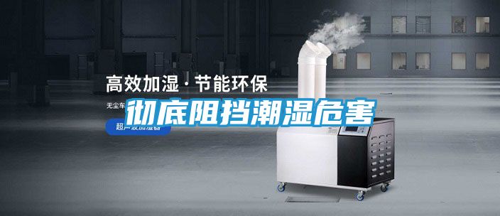 彻底阻挡潮湿危害