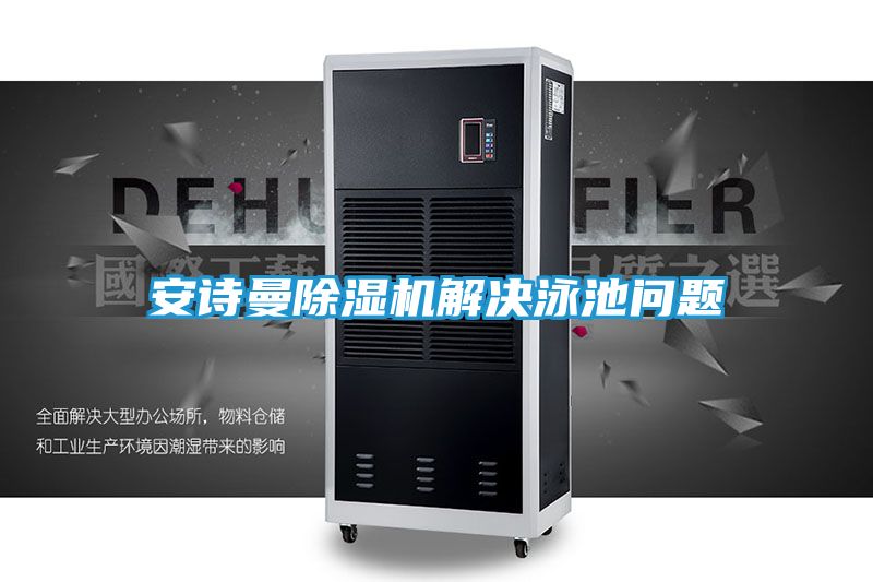 安诗曼除湿机解决泳池问题