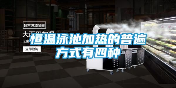恒温泳池加热的普遍方式有四种