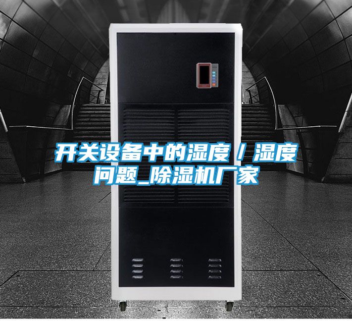 开关设备中的湿度／湿度问题_除湿机厂家