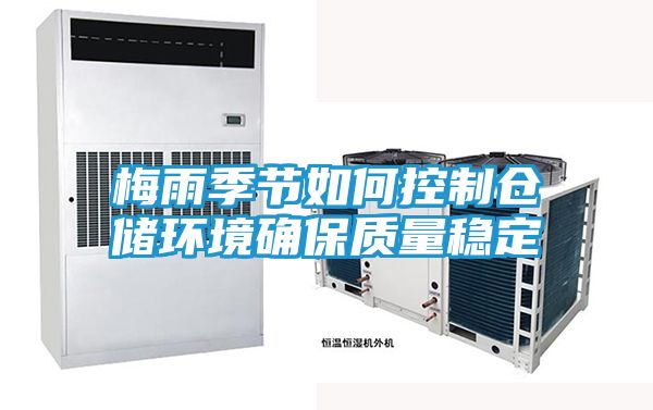 梅雨季节如何控制仓储环境确保质量稳定