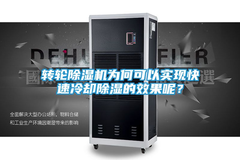 转轮除湿机为何可以实现快速冷却除湿的效果呢？