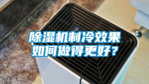 除湿机制冷效果如何做得更好？