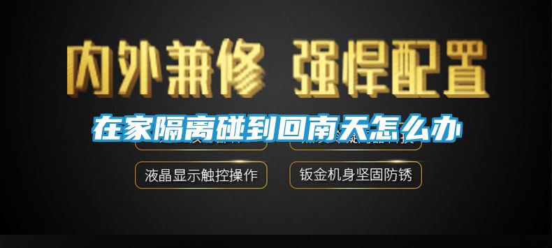 在家隔离碰到回南天怎么办
