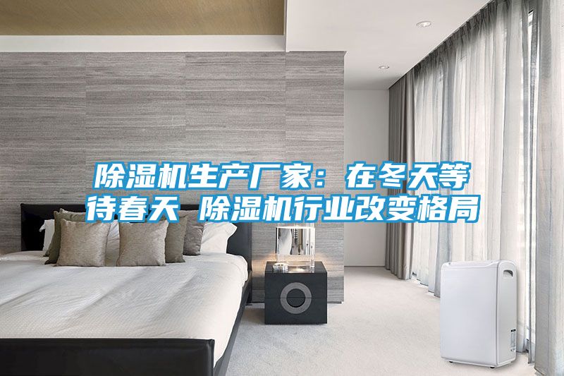 除湿机生产厂家：在冬天等待春天 除湿机行业改变格局