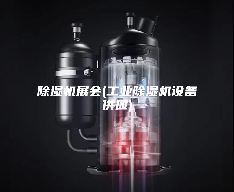 除湿机展会(工业除湿机设备供应)
