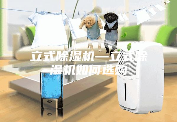 立式除湿机—立式除湿机如何选购