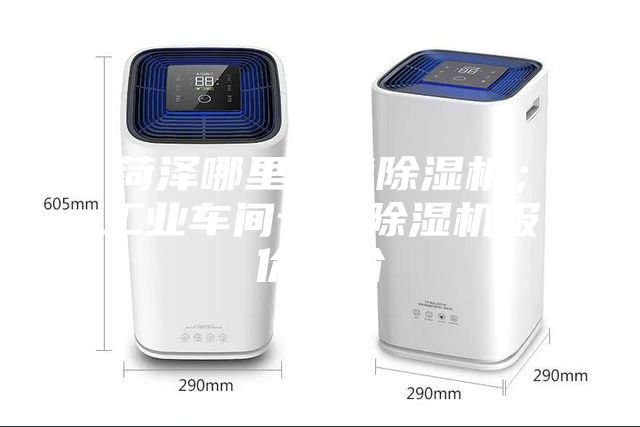 菏泽哪里有卖除湿机；工业车间专用除湿机报价报价