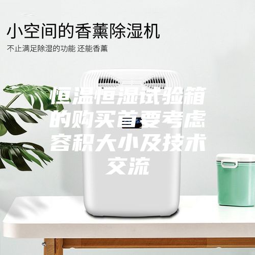 恒温恒湿试验箱的购买首要考虑容积大小及技术交流