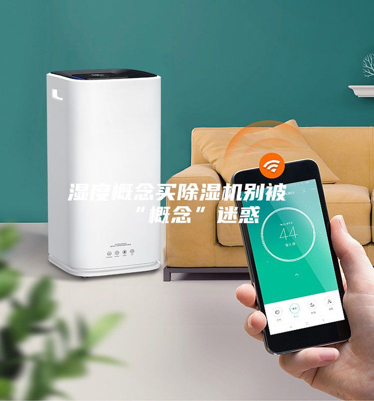 湿度概念买除湿机别被“概念”迷惑