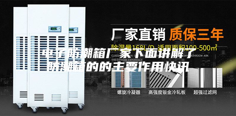 电子防潮箱厂家下面讲解了防潮箱的的主要作用快讯