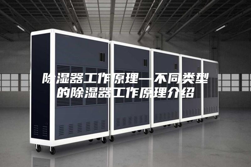 除湿器工作原理—不同类型的除湿器工作原理介绍
