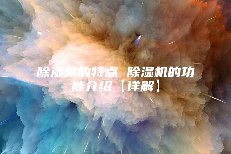 除湿机的特点 除湿机的功能介绍【详解】