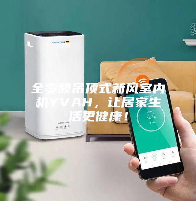全变频吊顶式新风室内机YVAH,让居家生活更健康!