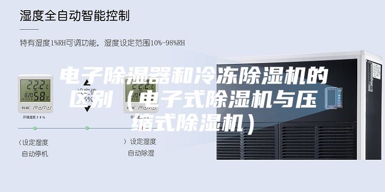 电子除湿器和冷冻除湿机的区别（电子式除湿机与压缩式除湿机）