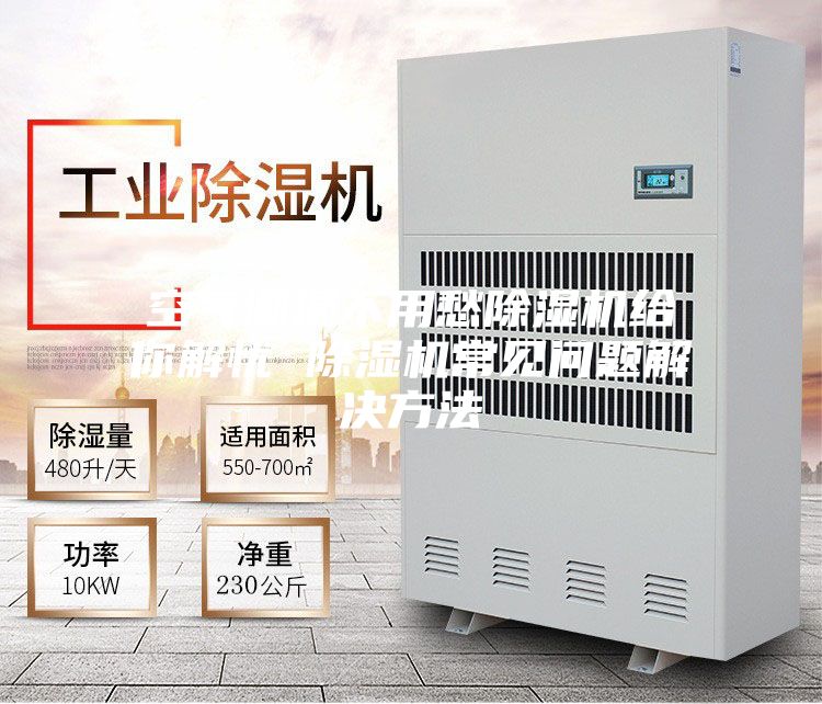 空气潮湿不用愁除湿机给你解忧 除湿机常见问题解决方法
