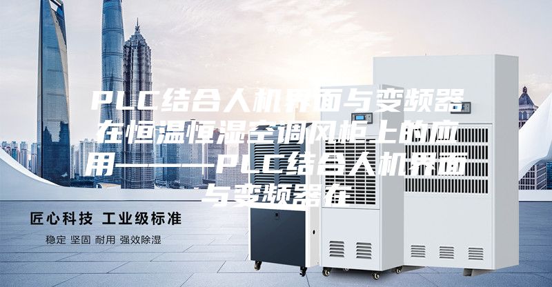 PLC结合人机界面与变频器在恒温恒湿空调风柜上的应用———PLC结合人机界面与变频器在