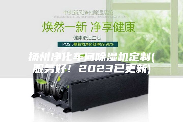 扬州净化车间除湿机定制(服务好！2023已更新)