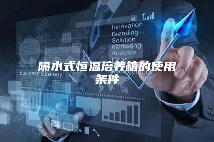 隔水式恒温培养箱的使用条件