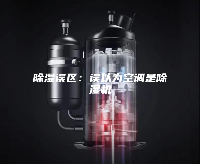 除湿误区：误以为空调是除湿机