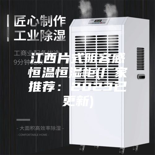 江西片式阻容感恒温恒湿柜(厂家推荐：2023已更新)