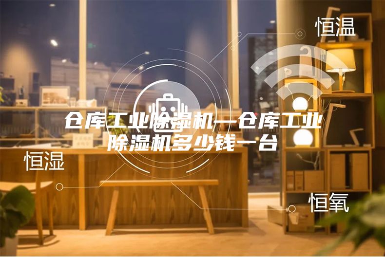 仓库工业除湿机—仓库工业除湿机多少钱一台