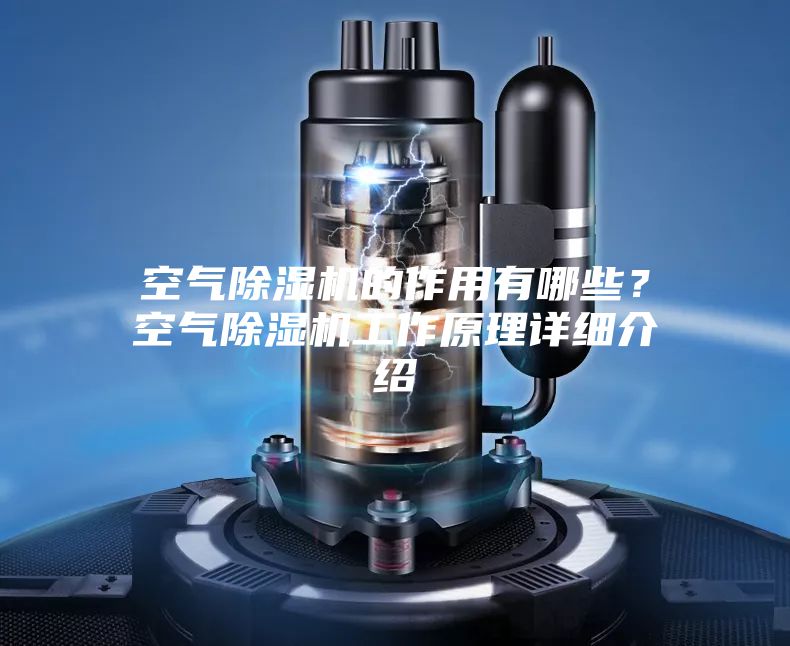 空气除湿机的作用有哪些?空气除湿机工作原理详细介绍
