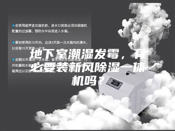 地下室潮湿发霉，有必要装新风除湿一体机吗？
