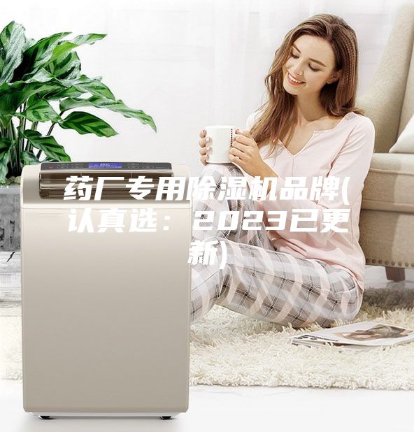 药厂专用除湿机品牌(认真选：2023已更新)