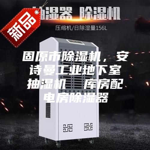 固原市除湿机,安诗曼工业地下室抽湿机  库房配电房除湿器
