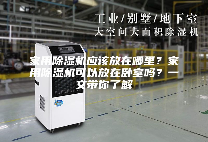 家用除湿机应该放在哪里？家用除湿机可以放在卧室吗？一文带你了解