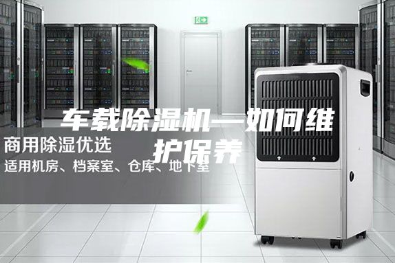 车载除湿机—如何维护保养