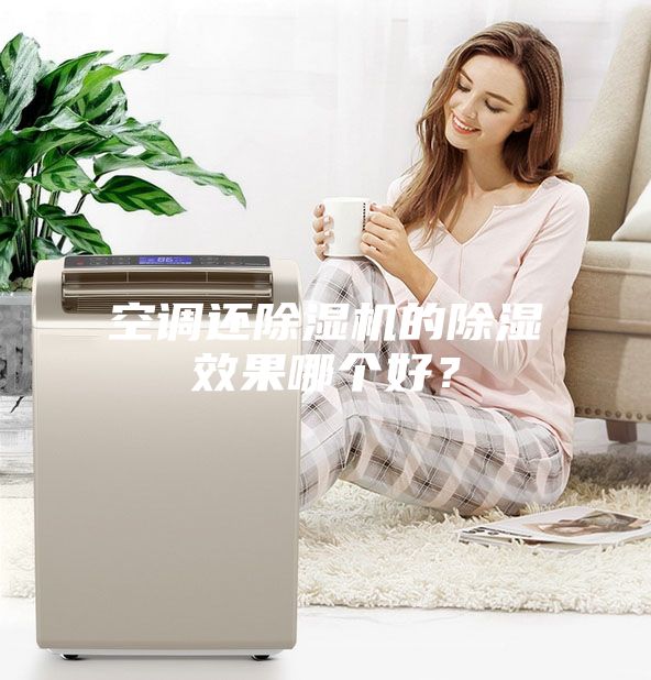 空调还除湿机的除湿效果哪个好？