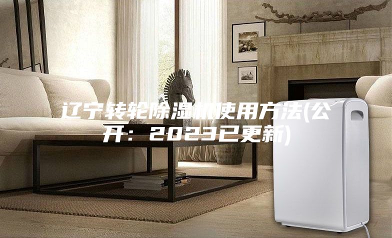 辽宁转轮除湿机使用方法(公开：2023已更新)