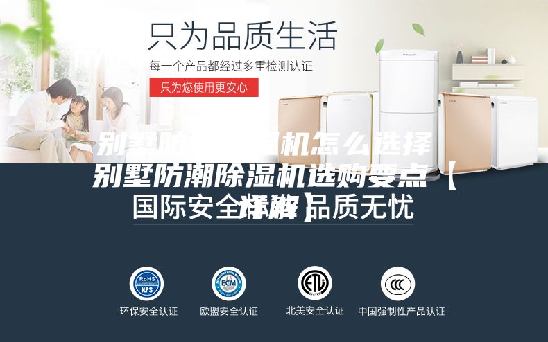 别墅防潮除湿机怎么选择 别墅防潮除湿机选购要点【详解】