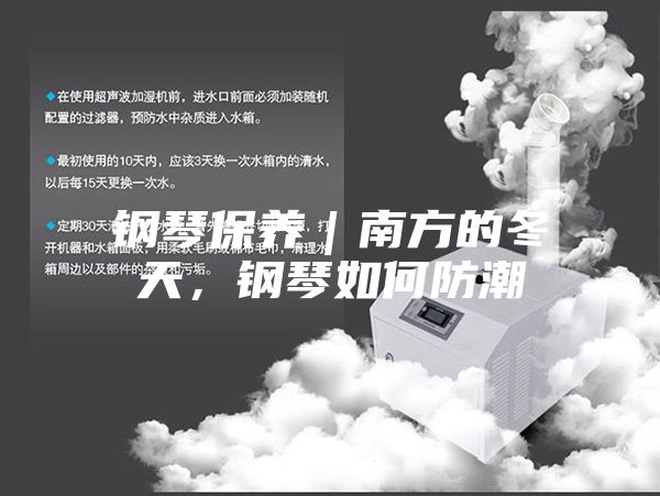 钢琴保养｜南方的冬天，钢琴如何防潮
