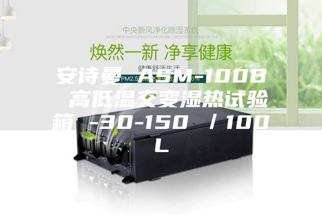 安诗曼 ASM-100B 高低温交变湿热试验箱 -30-150℃/100L