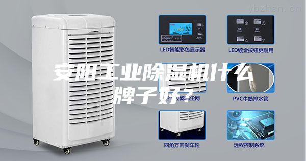 安阳工业除湿机什么牌子好？