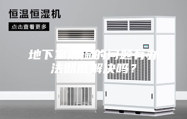地下室潮湿的问题有办法彻底解决吗？