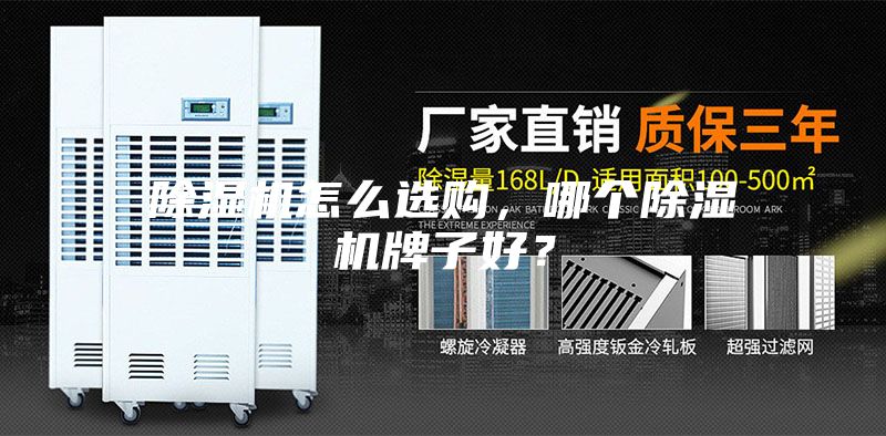 除湿机怎么选购，哪个除湿机牌子好？