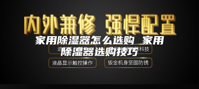 家用除湿器怎么选购 家用除湿器选购技巧