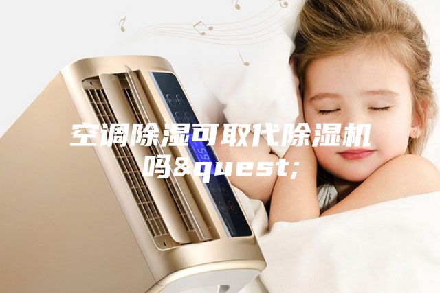 空调除湿可取代除湿机吗?