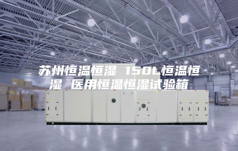 苏州恒温恒湿 150L恒温恒湿 医用恒温恒湿试验箱