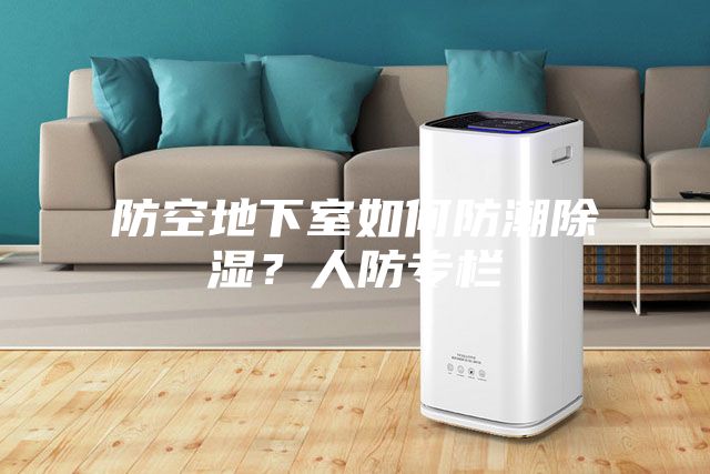 防空地下室如何防潮除湿？人防专栏