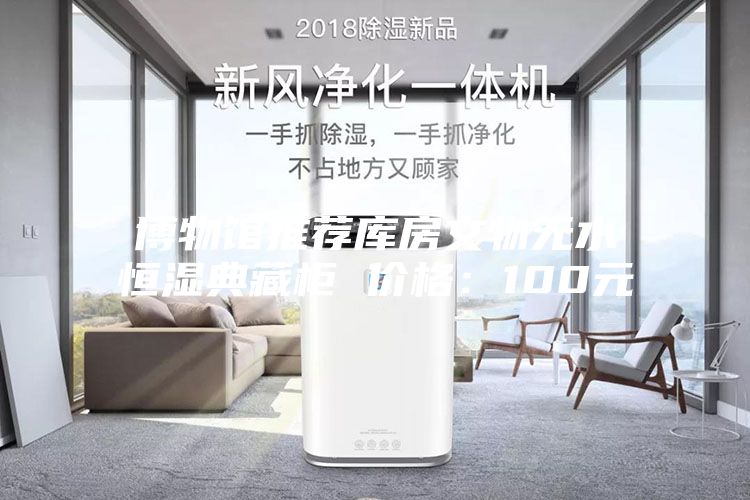 博物馆推荐库房文物无水恒湿典藏柜 价格：100元