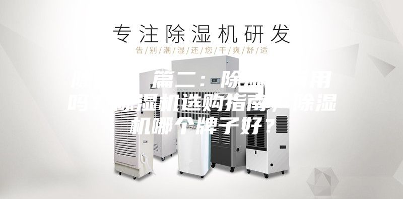 除湿机 篇二：除湿机有用吗？除湿机选购指南，除湿机哪个牌子好？