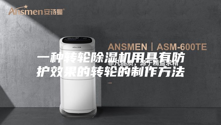 一种转轮除湿机用具有防护效果的转轮的制作方法